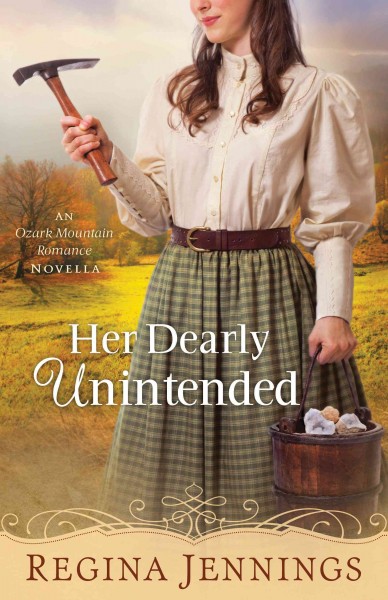 Her dearly unintended [electronic resource] : Ozark Mountain Romance Series, Book 2.5. Regina Jennings.