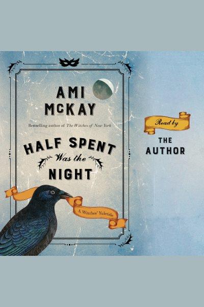 Half spent was the night [electronic resource] : The Witches' Yuletide. Ami McKay.