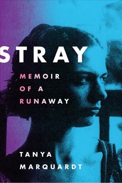 Stray : memoir of a runaway / Tanya Marquardt.