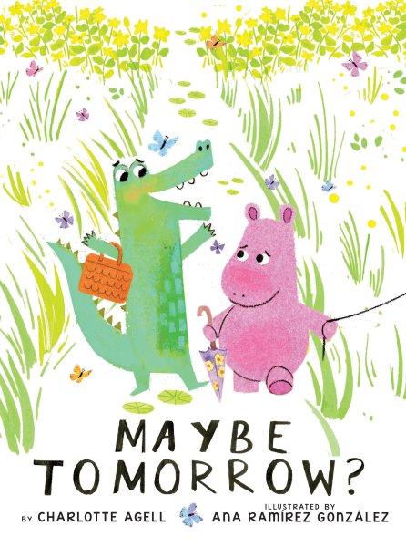 Maybe tomorrow? / by Charlotte Agell ; illustrated by Ana Ramírez González.