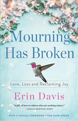 Mourning has broken : love, loss and reclaiming joy / Erin Davis.