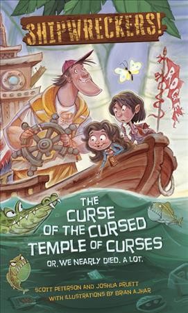 Shipwreckers! : the curse of the cursed temple of curses, or, We nearly died. A lot. / Scott Peterson and Joshua Pruett ; with illustrations by Brian Ajhar.