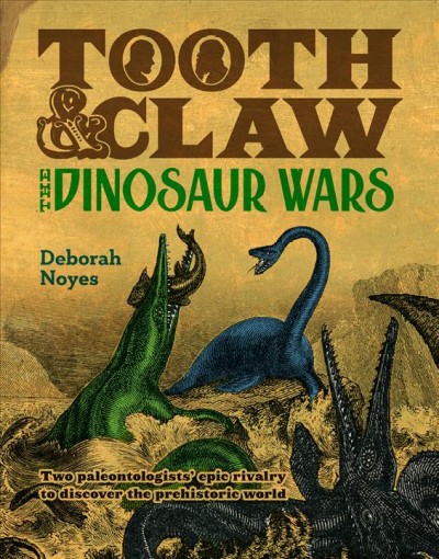 Tooth & claw : the dinosaur wars / Deborah Noyes.