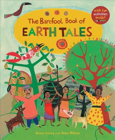 The Barefoot book of earth tales / retold by Dawn Casey ; illustrated by Anne Wilson.