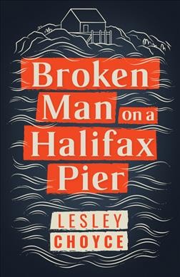Broken man on a Halifax pier / Lesley Choyce.