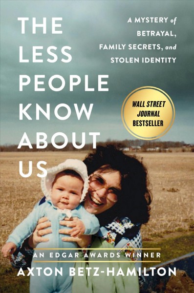 The less people know about us : a mystery of betrayal, family secrets, and stolen identity / Axton Betz-Hamilton.