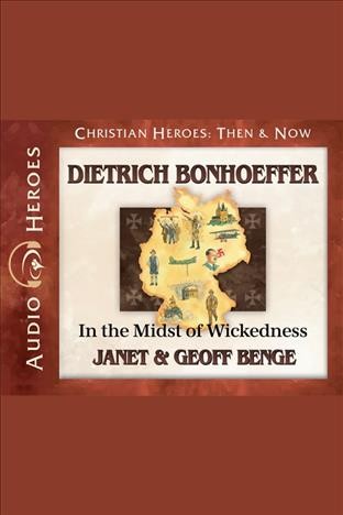 Dietrich bonhoeffer [electronic resource] : In the Midst of Wickedness. Janet Benge.