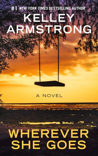 Wherever she goes : a novel / Kelley Armstrong.