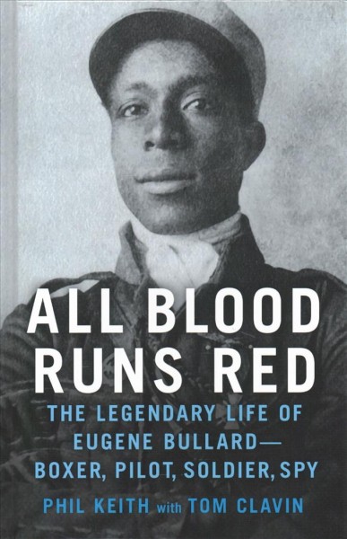 All blood runs red : the legendary life of Eugene Bullard -- boxer, pilot, soldier, spy /  Phil Keith with Tom Clavin.