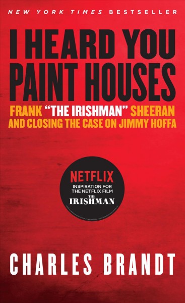 I heard you paint houses : Frank "the Irishman" Sheeran and closing the case on Jimmy Hoffa / Charles Brandt.