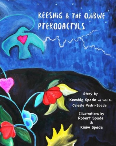 Keeshig & the Ojibwe pterodactyls  /    story by Keeshig Spade ; as told to Celeste Pedri-Spade ; illustrations by Robert Spade and Kiniw Spade.