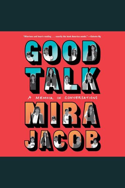 Good talk [electronic resource] : A Memoir in Conversations. Mira Jacob.