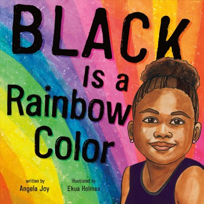 Black is a rainbow color / written by Angela Joy ; illustrated by Ekua Holmes.