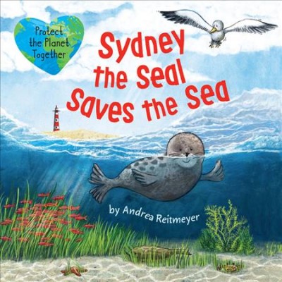Sydney the seal saves the sea/ Andrea Reitmeyer.