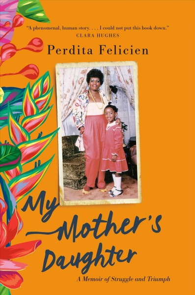 My mother's daughter : a memoir of struggle and triumph / Perdita Felicien.