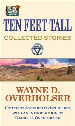 Ten feet tall [large print] : collected stories / Wayne D. Overholser ; edited by Stephen Overholser with an introduction by Daniel J. Overholser.