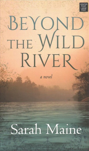 Beyond the wild river [text (large print)] / Sarah Maine.