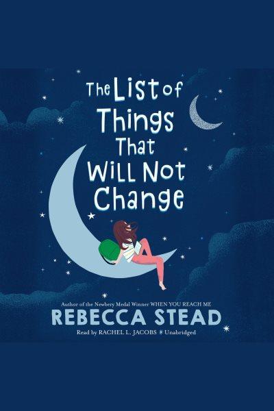 The list of things that will not change [electronic resource]. Rebecca Stead.