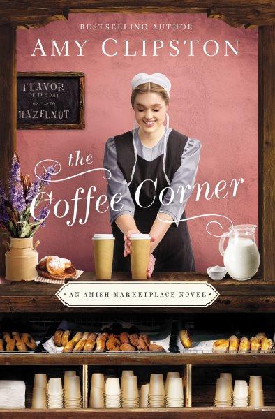 The coffee corner : an Amish marketplace novel / Amy Clipston.