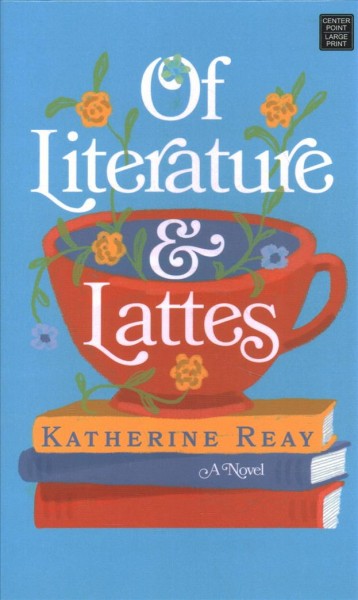 Of literature and lattes : a novel / Katherine Reay.