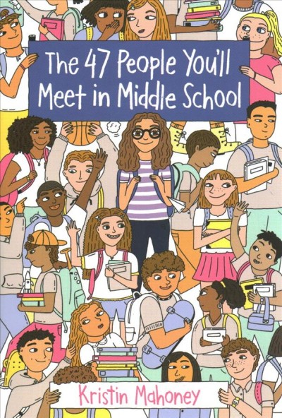 The 47 people you'll meet in middle school / Kristin Mahoney.