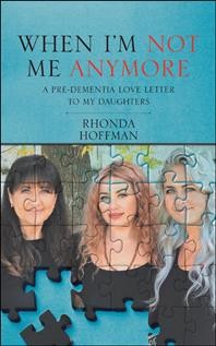 When I'm not me anymore : a pre-dementia love letter to my daughters / Rhonda Hoffman.