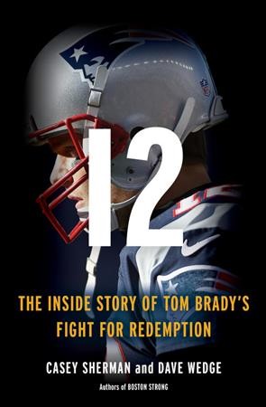 12 : the inside story of Tom Brady's fight for redemption / Casey Sherman and Dave Wedge.