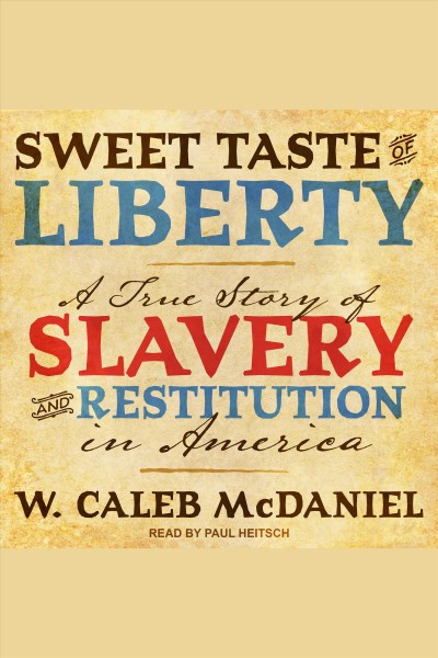 Sweet taste of liberty [electronic resource] : A true story of slavery and restitution in america. W. Caleb McDaniel.