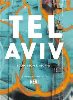 Tel Aviv : food, people, stories : a culinary journey with NENI / with recipes from Haya Molcho & Elihay Biran ; stories by Ellen Lewis & Walther Hetzer and photographs by Nuriel Molcho [translator: Douglas Deitemyer].