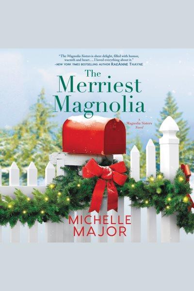 The merriest magnolia [electronic resource] : Magnolia sisters series, book 2. Michelle Major.