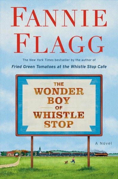 The wonder boy of Whistle Stop : a novel / Fannie Flagg.