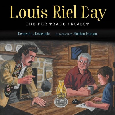 Louis Riel Day : the fur trade project / Deborah L. Delaronde ; illustrated by Sheldon Dawson.