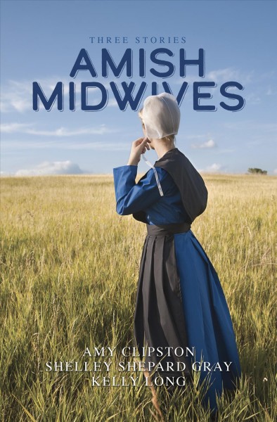 Amish midwives : three stories / Amy Clipston, Shelley Shepard Gray, Kelly Long.