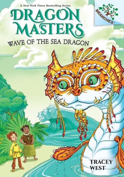 Dragon Masters.  #19  Wave of the sea dragon / by Tracey West ; illustrated by Matt Loveridge.