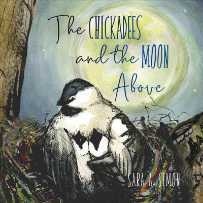The chickadees and the moon above / written and illustrated by Sara Simon.