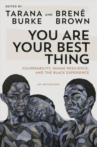 You are your best thing : vulnerability, shame resilience, and the Black experience : an anthology / edited by Tarana Burke and Brené Brown.