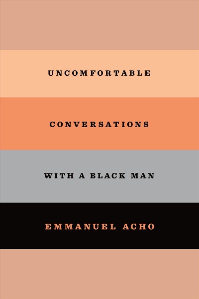 Uncomfortable conversations with a black man [electronic resource]. Emmanuel Acho.