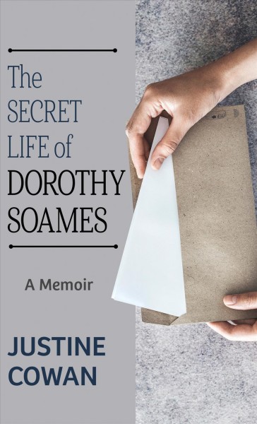 The secret life of Dorothy Soames : a memoir / Justine Cowan.