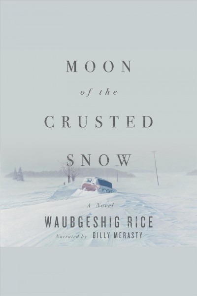 Moon of the crusted snow [electronic resource] : A novel. Waubgeshig Rice.