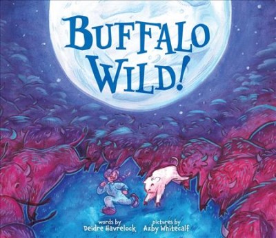 Buffalo wild! / words by Deidre Havrelock ; pictures by Azby Whitecalf.
