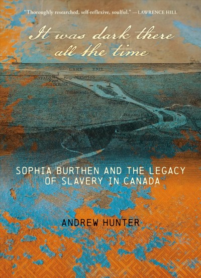 It was dark there all the time : Sophia Burthen and the legacy of slavery in Canada / Andrew Hunter.