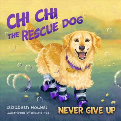 Chi Chi the rescue dog : never give up / Elizabeth Howell ; illustrated by Blayne Fox.