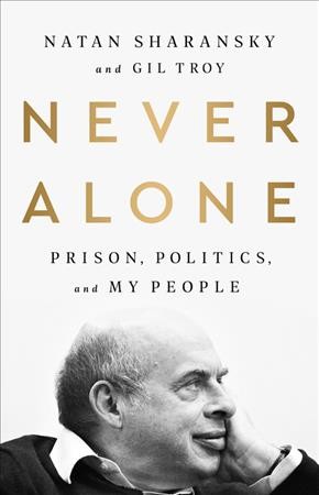 Never alone : prison, politics, and my people / Natan Sharansky and Gil Troy.