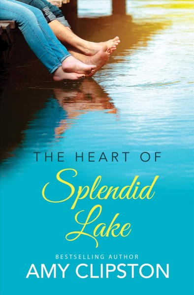 The heart of Splendid Lake / by Amy Clipston.