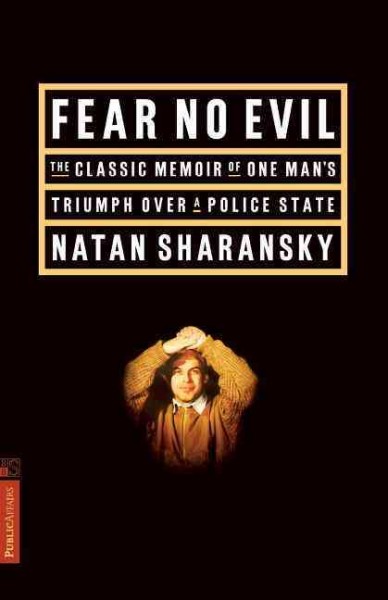 Fear no evil: the classic memoir of one man's triumph over a police state / Natan Sharansky ; translated by Stefani Hoffman.