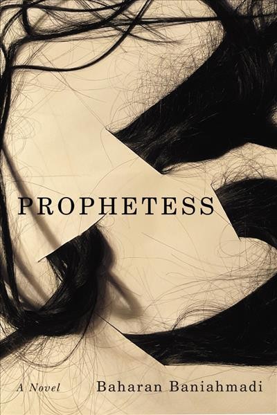Prophetess : a novel / Baharan Baniahmadi.