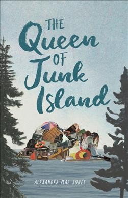 The queen of Junk Island / Alexandra Mae Jones.