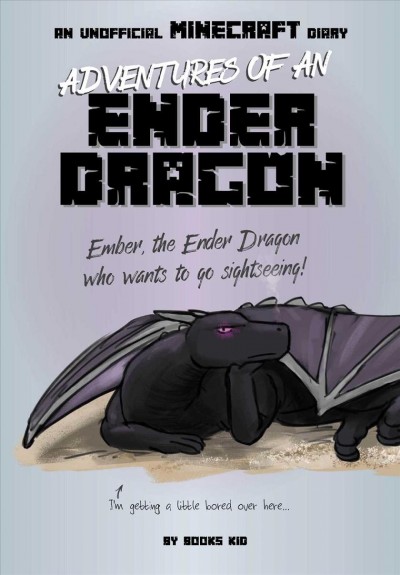 Adventures of an Ender Dragon / written by Books Kid ; introduction by Ayepierre ; translated from the French by Daria Chernysheva ; illustrated by Elliot Gaudard.