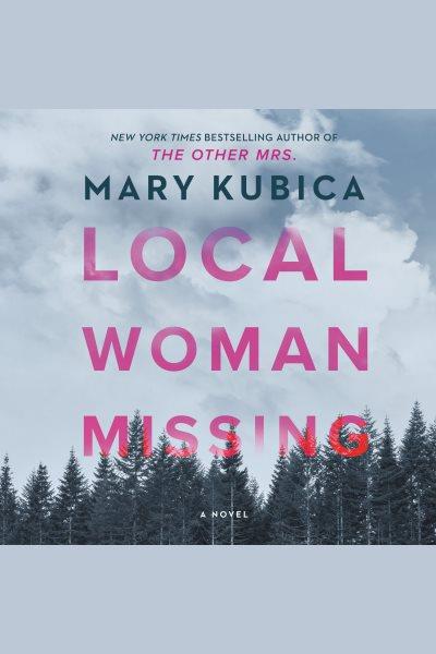 Local woman missing [electronic resource]. Mary Kubica.