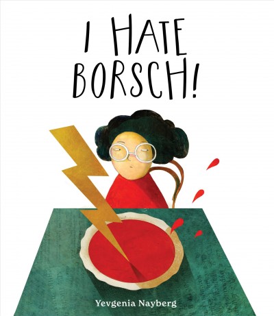 I hate borsch! / written and illustrated by Yevgenia Nayberg.